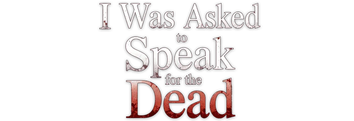 I Was Asked to Speak for the Dead