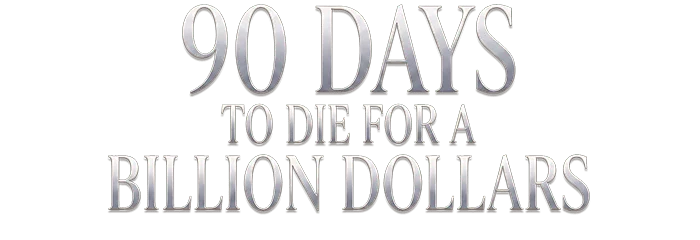90 Days to Die for a Billion Dollars