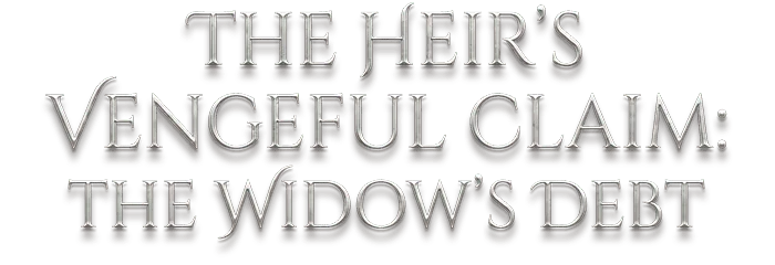 The Heir's Vengeful Claim: The Widow’s Debt