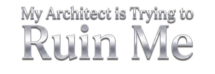 My Architect is Trying to Ruin Me