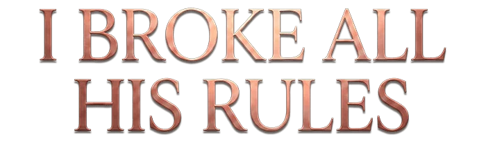 I Broke All His Rules