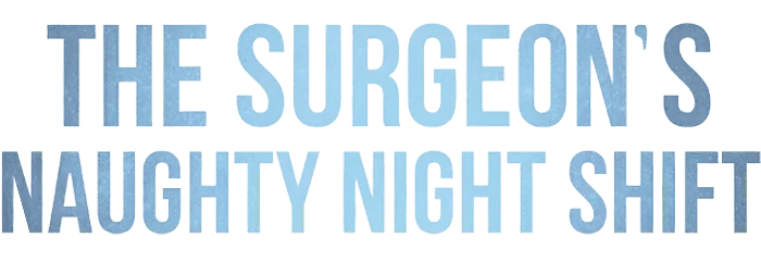 The Surgeon's Naughty Night Shift