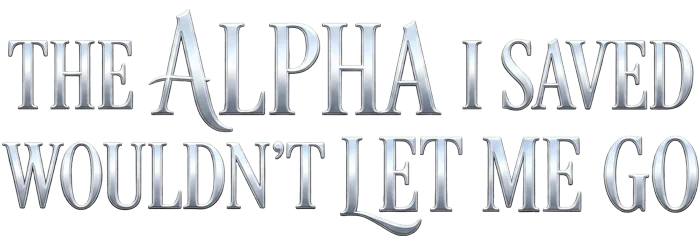 The Alpha I Saved Wouldn't Let Me Go