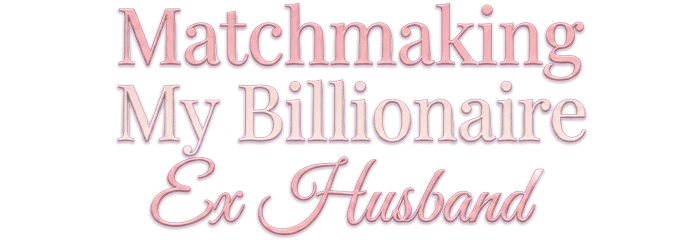 Matchmaking My Billionaire Ex  Husband