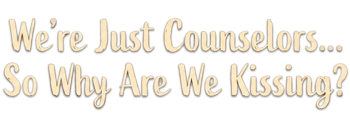 We’re Just Counselors… So Why Are We Kissing?