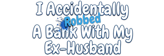 I Accidentally Robbed A Bank With My Ex-Husband