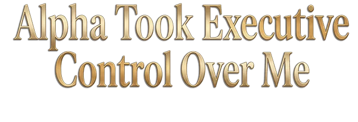 The Alpha Took Executive Control Over Me