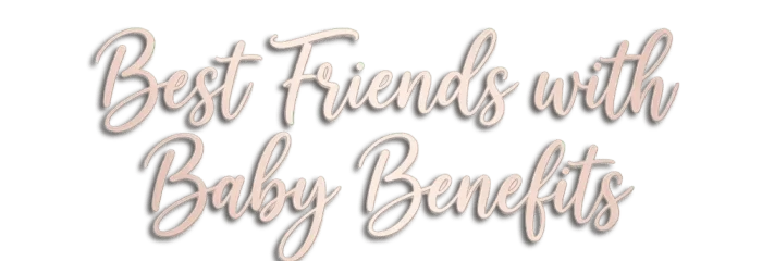 Best Friends with Baby Benefits