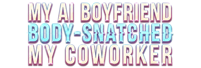 My AI Boyfriend Body-Snatched My Coworker
