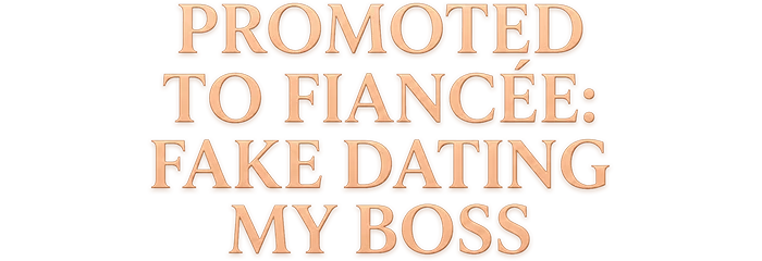 Promoted to Fiancée: Fake Dating My Boss