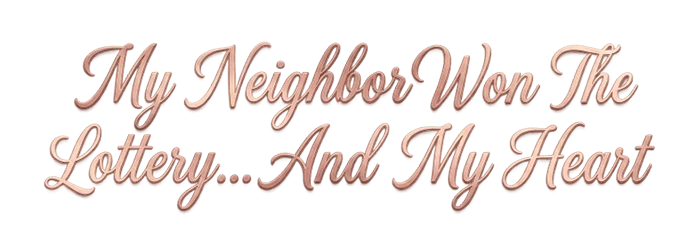 My Neighbor Won The Lottery... And My Heart
