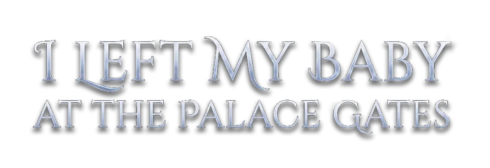 I Left My Baby at The Palace Gates