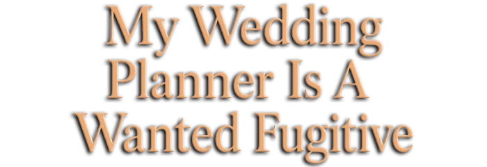 My Wedding Planner is a Wanted Fugitive