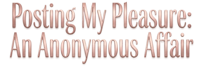 Posting My Pleasure: An Anonymous Affair