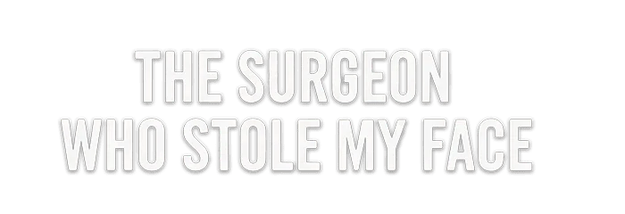 The Surgeon Who Stole My Face