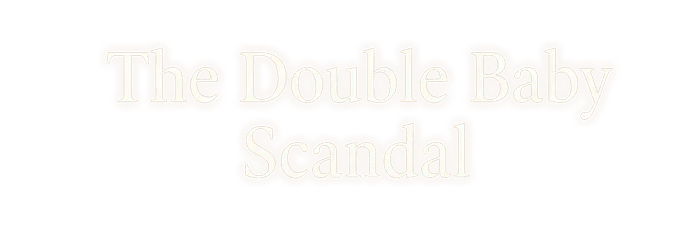 The Double Baby Scandal