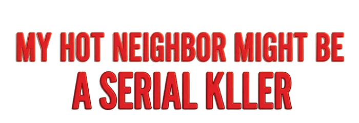 My Hot Neighbor Might Be a Serial Killer