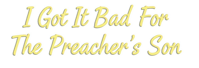 I Got It Bad For The Preacher's Son