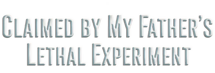 Claimed by My Father’s Lethal Experiment