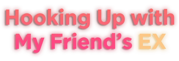 Hooking Up With My Friend's Ex