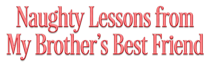 Naughty Lessons from My Brother's Best Friend