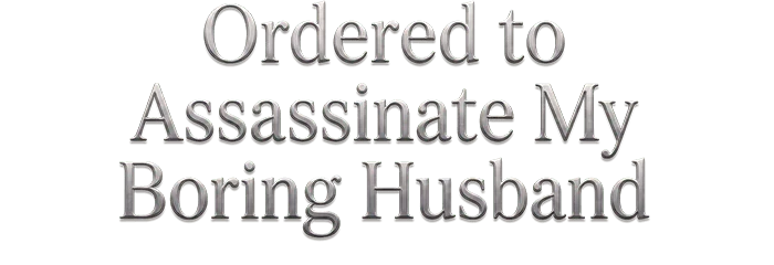 Ordered to Assassinate My Boring Husband