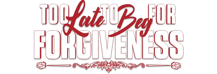 Too Late to Beg for Forgiveness