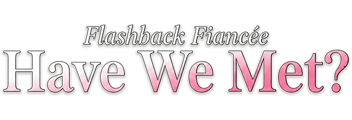 Flashback Fiancée: Have We Met?