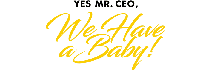 Yes Mr. CEO, We Have A Baby!