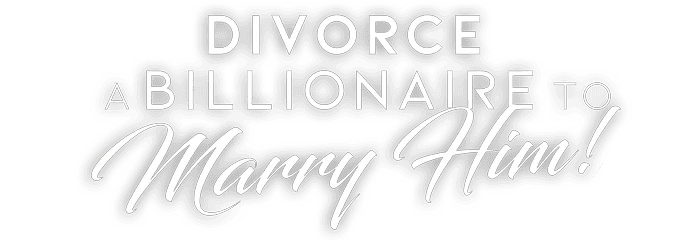 Divorce A Billionaire To Marry Him!